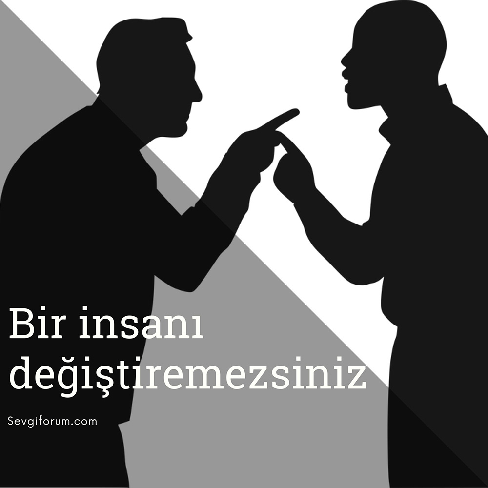 Bir insanı değiştiremezsiniz