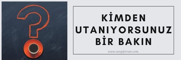 Kimden Utanıyorsunuz Bir Bakın