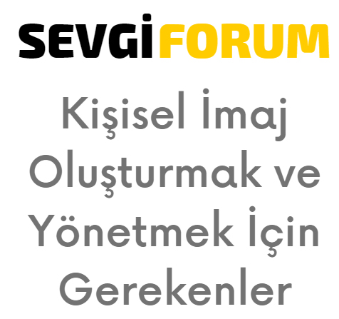 Kişisel İmaj Oluşturmak ve Yönetmek İçin Gerekenler