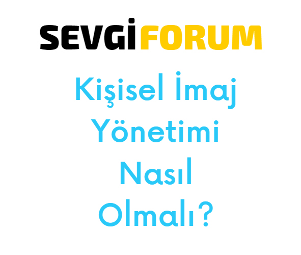 Kişisel İmaj Yönetimi Nasıl Olmalı?