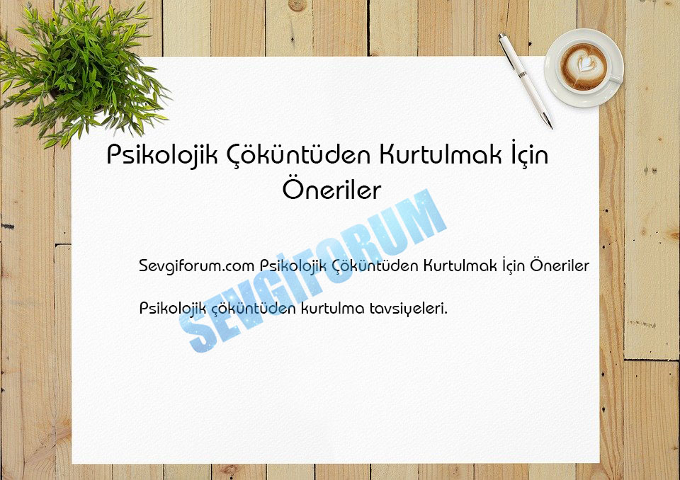 Psikolojik Çöküntüden Kurtulmak İçin Öneriler