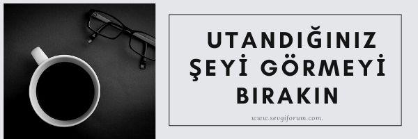 Utandığınız Şeyi Görmeyi Bırakın