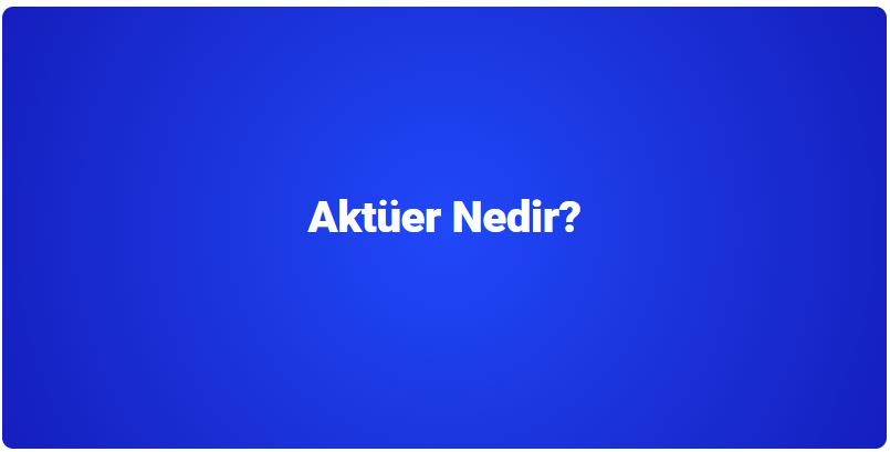 Aktüer Nedir?