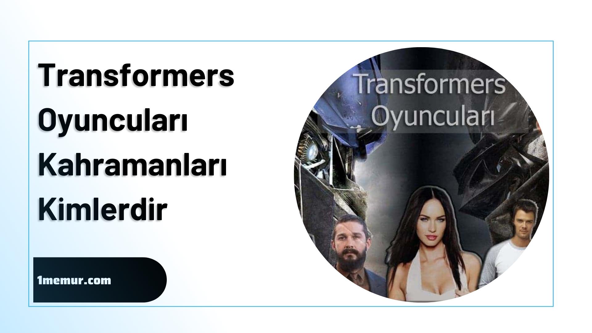 Transformers Oyuncuları ve Kahramanları Kimlerdir