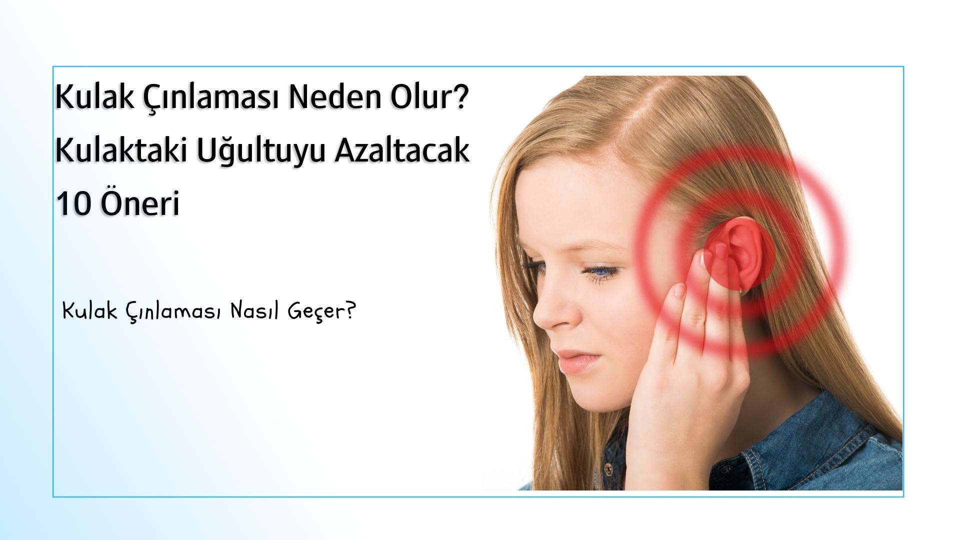 Kulak Çınlaması Neden Olur? – Kulaktaki Uğultuyu Azaltacak 10 Öneri