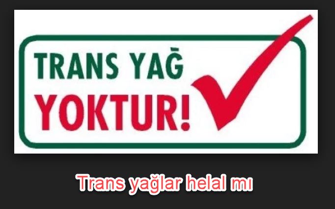 Trans yağlar helal mı