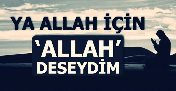 Allah için Allah deseydim