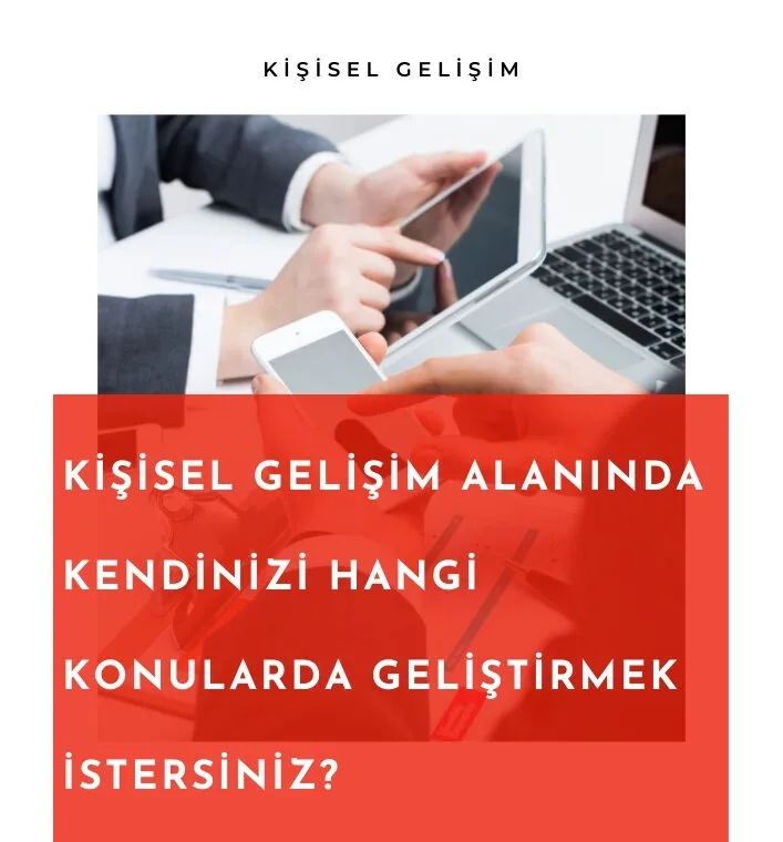 kisisel gelisim alanlarinda kendinizi hangi konularda gelistirmek istersiniz
